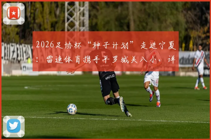 2026足协杯“种子计划”走进宁夏：雷速体育携手平罗城关八小，详解校园足球公益扶持新路径
